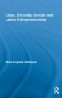 Class, Ethnicity, Gender and Latino Entrepreneurship (New Approaches in Sociology)