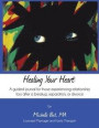 Healing Your Heart: A guided journal for those experiencing relationship loss after a breakup, separation, or divorce