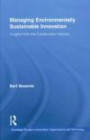 Managing Environmentally Sustainable Innovation: Insights from the Construction Industry (Routledge Studies in Innovation, Organizations and Technology)