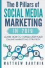 The 8 Pillars of Social Media Marketing in 2019: Learn How to Transform Your Online Marketing Strategy For Maximum Growth with Minimum Investment. Fac