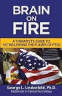 Brain On Fire:: A Therapist's Guide to Extinguishing the Flames of PTSD (Black and White Edition): Volume 2 (Post Traumatic Stress Disorder)
