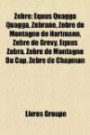 Zèbre: Equus Quagga Quagga, Zébrâne, Zèbre de Montagne de Hartmann, Zèbre de Grévy, Equus Zebra, Zèbre de Montagne Du Cap, Zèbre de Chapman (French Edition)