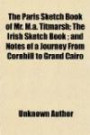 The Paris Sketch Book of Mr. M.a. Titmarsh; The Irish Sketch Book ; and Notes of a Journey From Cornhill to Grand Cairo