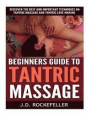 Beginner's Guide to Tantric Massage: Discover the Best and Important Techniques on Tantric Massage and Tantric Love Making