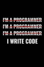 I'm a Programmer I write Code: Coding Notebook Journal 120 pages (6x9) of blank lined paper Gift for Programming Lovers