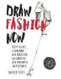 Draw Fashion Now: Techniques, Inspiration, and Ideas for Illustrating and Imagining Your Designs - With Fashion Paper Dolls and a Customizable, Designer-Inspired Wardrobe