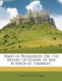 Mary of Burgundy, Or, the Revolt of Ghent, by the Author of 'darnley'