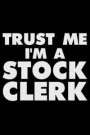 Trust Me I'm a Stock Clerk: Funny Writing Notebook, Journal for Work, Daily Diary, Planner, Organizer for Stock Clerks