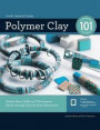 Polymer Clay 101: Master Basic Skills and Techniques Easily Through Step-By-Step Instruction