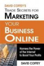 David Coffey's Trade Secrets for Marketing Your Business Online: Harness the Power of the Internet to Boost Your Profits