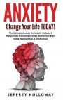 Anxiety: Change your life TODAY! The Ultimate Anxiety Workbook (Includes: Overcome Anxiety, Rewire Your Brain Using Neuroscience and Mindfulness)