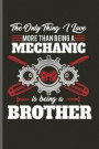 The only thing I love more than being a Mechanic is being a Brother: Machinist Mechanical notebooks gift (6x9) Lined notebook to write in