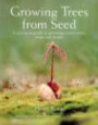 Growing Trees from Seed: A Practical Guide to Growing Native Trees, Vines and Shrub