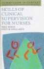 Skills of Clinical Supervision for Nurses: A Practical Guide for Supervisees, Clinical Supervisors and Managers (Supervision in Context S.)
