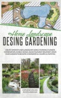 Home Landscape Design Gardening: Create Smooth Lines Landscapes Using Stunning Flowers Combinations, Edible Hedges, and Build Pleasant Walkways. Shape