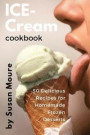 Ice Cream Cookbook: 50 Delicious Recipes for Homemade Frozen Desserts (Ice Cream, Frozen Yogurt, Sorbet, Gelato, Granita)