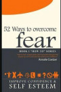 52 Ways to Overcome Fear: Easy to Read Compact Guide with 52 Powerful Strategies Anyone Can Use to Overcome Fear and Improve Confidence