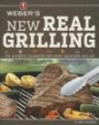 Weber's New Real Grilling: The ultimate cookbook for every backyard griller