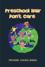 Preschool Hair Don't Care - Preschool Teacher Journal: Blank Lined Journals for preschool teachers (6'x9') 110 pages, Teacher Appreciation Gift- Thank