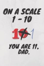 On a scale of 1 - 10 you are 11, dad.: Notebook Journal Diary About What I Love About Dad/ Father's Day/ Birthday Gifts From Kids/ 130 pages (6]x9])