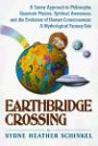 Earthbridge Crossing: A Sunny Approach to Philosophy, Quantum Physics, Spiritual Awareness, and the Evolution of Human Consciousness ; A Mythological Fantasy Tale