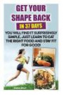 Get Your Shape Back In 37 Days You Will Find It Surprisingly Simple, Just Learn To Eat The Right Food And Stay Fit For Good: (Weight Loss, Healthy ... Nutrition, Diet Plan Slow Cooking For One)