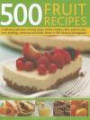 500 Fruit Recipes: A delicious collection of fruity soups, salads, cookies, cakes, pastries, pies, tarts, puddings, preserves and drinks