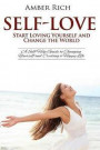 Self-Love: Start Loving Yourself and Change the World: A Self-Help Guide to Changing Yourself and Creating a Happy Life