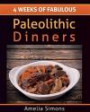 4 Weeks of Fabulous Paleolithic Dinners - LARGE PRINT (4 Weeks of Fabulous Paleo Recipes) (Volume 3)