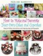 How to Make and Decorate Your Own Cakes and Cupcakes: Easy-to-follow Instructions and Step-by-step Photographs