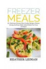 Freezer Meals: 25+ Delicious Freezer Slow Cooker Recipes, Money Saving And Easy Make Ahead Meals For Your Crockpot (Slow Cooker Recipes, Crockpot, Freezer Meals)