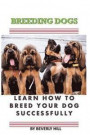 Breeding Dogs: Learn How to Breed Your Dog Successfully
