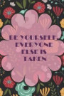 Be Yourself. Everyone Else Is Taken: Blank Lined Notebook Journal Diary Composition Notepad 120 Pages 6x9 Paperback ( Motivational ) Black Floral