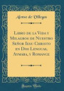 Libro de la Vida y Milagros de Nuestro Se or Iesu Christo En DOS Lenguas, Aymara, y Romance (Classic Reprint)
