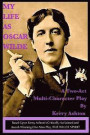 My Life as Oscar Wilde: A Full-Character Play Based Upon the One-Man Play, 'The Wilde Spirit'