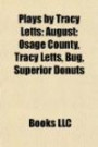 Plays by Tracy Letts (Study Guide): August: Osage County, Tracy Letts, Bug, Superior Donut