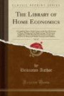 The Library of Home Economics, Vol. 12: A Complete Home-Study Course on the New Profession of Home-Making and Art Right Living; The Practical ... to Home and Health, Economy and Children