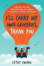 I'll Carry My Own Groceries, Thank You: Connecting with your aging parents and adult children to live happier, healthier lives together