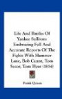 Life And Battles Of Yankee Sullivan: Embracing Full And Accurate Reports Of The Fights With Hammer Lane, Bob Caunt, Tom Secor, Tom Hyer (1854)