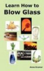 Learn How to Blow Glass: Glass Blowing Techniques, Step by Step Instructions, Necessary Tools and Equipment