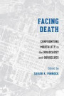 Facing Death: Confronting Mortality in the Holocaust and Ourselves (Stephen S. Weinstein Series in Post-Holocaust Studies)