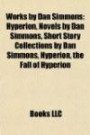 Works by Dan Simmons: Hyperion, Novels by Dan Simmons, Short Story Collections by Dan Simmons, Hyperion, the Fall of Hyperion