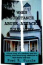 When Substance Abuse Attacks Your Home: A True Story of a Minister and His Family, Who Faced Drug Addiction in Their Home and Lost