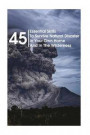 45 Essential Skills To Survive Natural Disaster In Your Own Home And In The Wilderness: (Survival Guide, Natural Disasters Survival, How to Survive Na