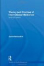 Theory and Practice of International Mediation (Routledge Studies in Security and Conflict Management)