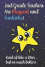 2nd Grade Teachers Are Magical and Fantastic! Kind of Like A Star, But So Much Better!: Funny Journal Diary Notebook. For Teacher Appreciation, Christ