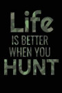 Life is Better when you Hunt: Hunting Log Book Journal - Record Hunts For Species - 100 log pages (6'x9') - Gift for Hunters