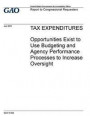 Tax expenditures, opportunities exist to use budgeting and agency performance processes to increase oversight: report to congressional requesters