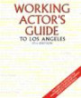 Working Actor's Guide: To Los Angeles (Working Actor's Guide, La)