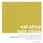 eat.shop twin cities: A Curated Guide of Inspired and Unique Locally Owned Eating and Shopping Establishments in Minneapolis and St. Paul (eat.shop guides)